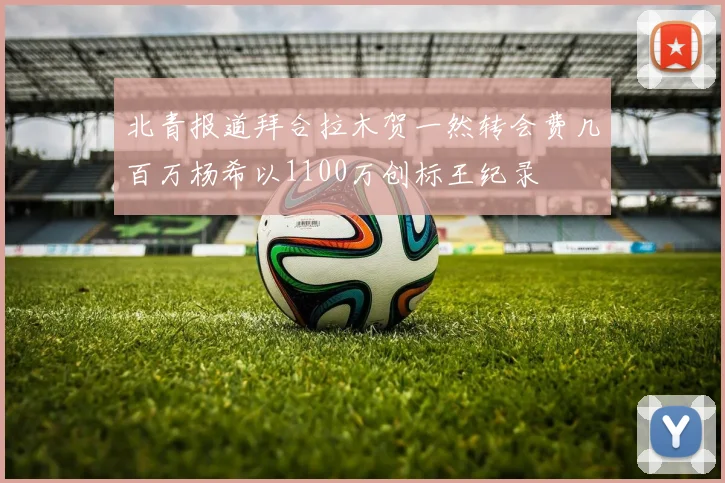 北青报道拜合拉木贺一然转会费几百万杨希以1100万创标王纪录
