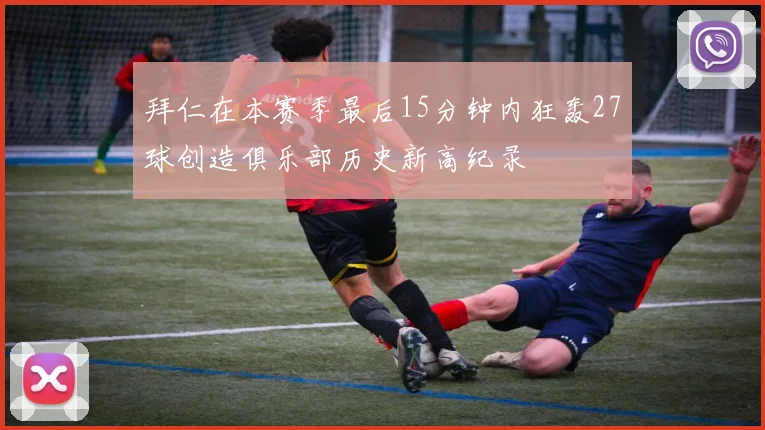 拜仁在本赛季最后15分钟内狂轰27球创造俱乐部历史新高纪录